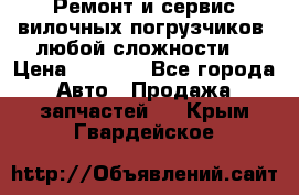 •	Ремонт и сервис вилочных погрузчиков (любой сложности) › Цена ­ 1 000 - Все города Авто » Продажа запчастей   . Крым,Гвардейское